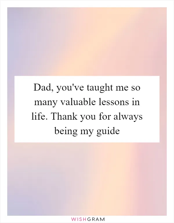 Dad, you've taught me so many valuable lessons in life. Thank you for always being my guide
