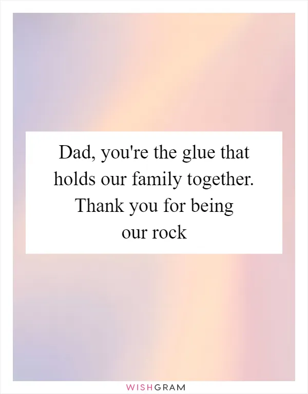 Dad, you're the glue that holds our family together. Thank you for being our rock