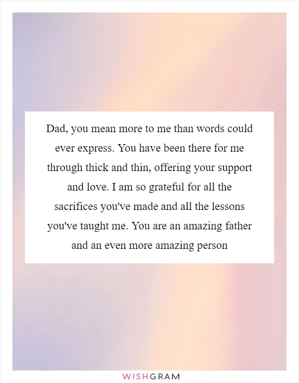 Dad, you mean more to me than words could ever express. You have been there for me through thick and thin, offering your support and love. I am so grateful for all the sacrifices you've made and all the lessons you've taught me. You are an amazing father and an even more amazing person