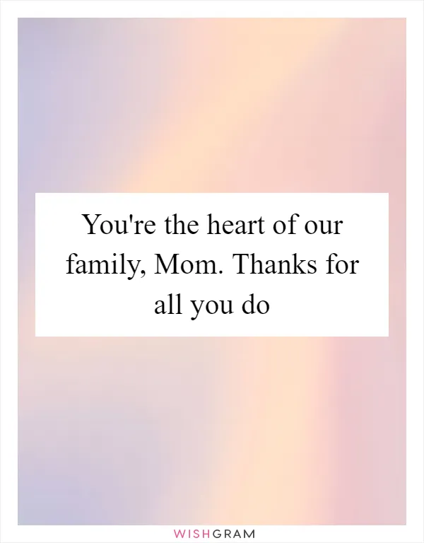 You're the heart of our family, Mom. Thanks for all you do