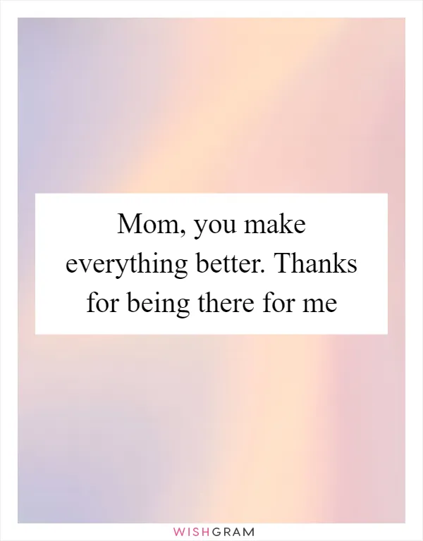 Mom, you make everything better. Thanks for being there for me