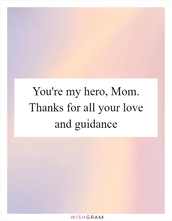 You're my hero, Mom. Thanks for all your love and guidance