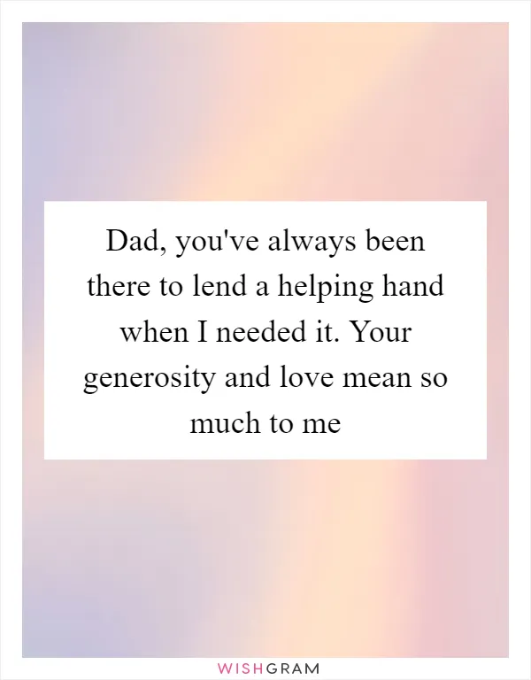 Dad, you've always been there to lend a helping hand when I needed it. Your generosity and love mean so much to me