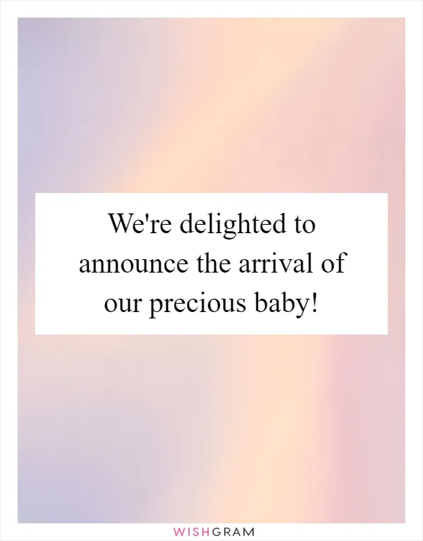 We're delighted to announce the arrival of our precious baby!