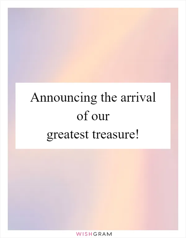 Announcing the arrival of our greatest treasure!