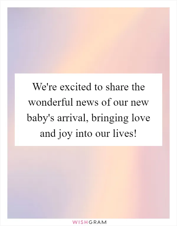 We're excited to share the wonderful news of our new baby's arrival, bringing love and joy into our lives!
