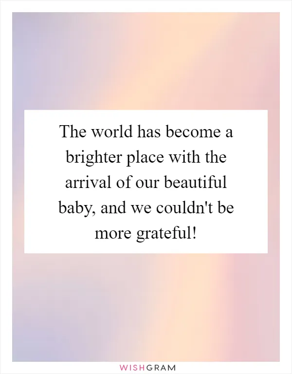 The world has become a brighter place with the arrival of our beautiful baby, and we couldn't be more grateful!