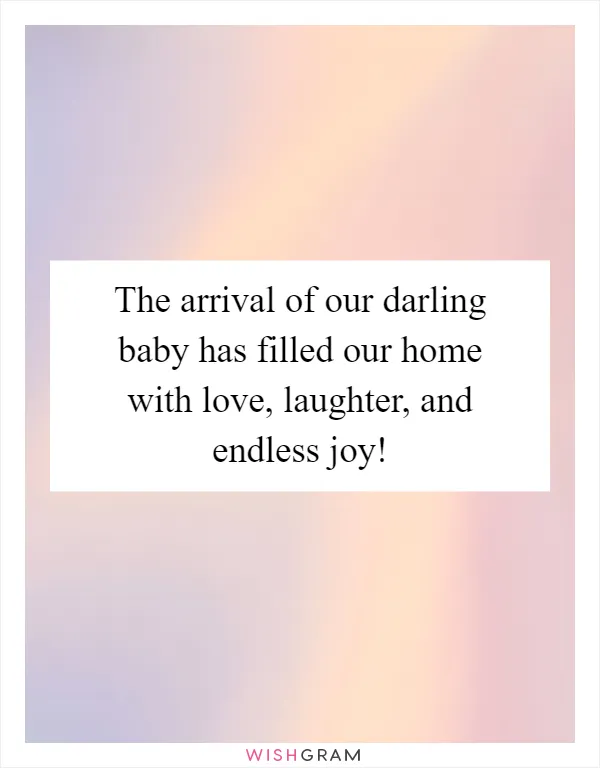 The arrival of our darling baby has filled our home with love, laughter, and endless joy!
