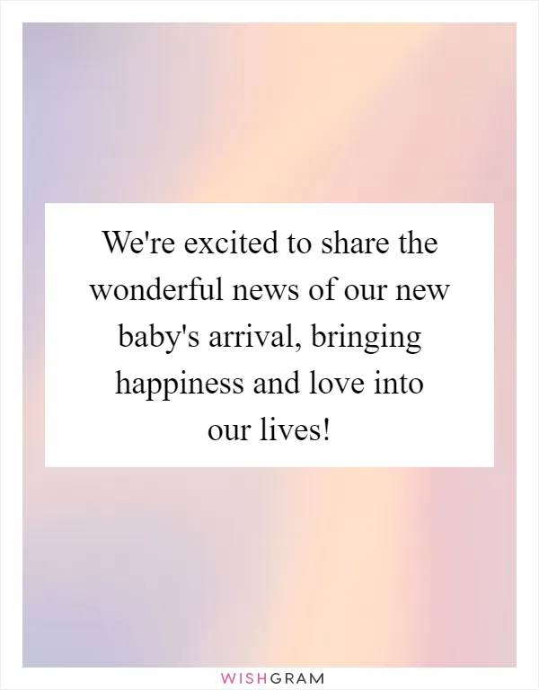 We're excited to share the wonderful news of our new baby's arrival, bringing happiness and love into our lives!