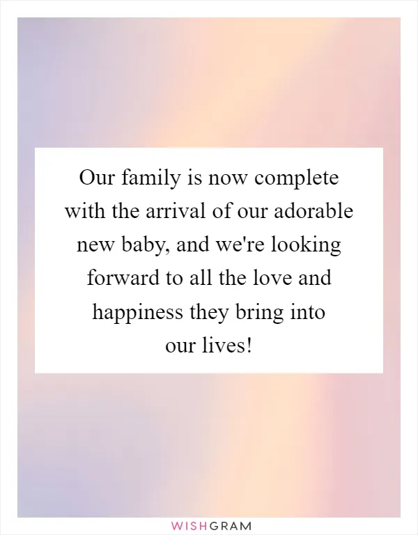 Our family is now complete with the arrival of our adorable new baby, and we're looking forward to all the love and happiness they bring into our lives!