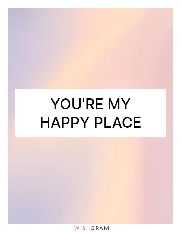 You're my happy place