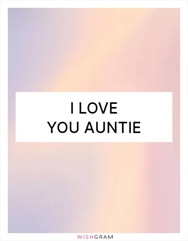 I love you auntie