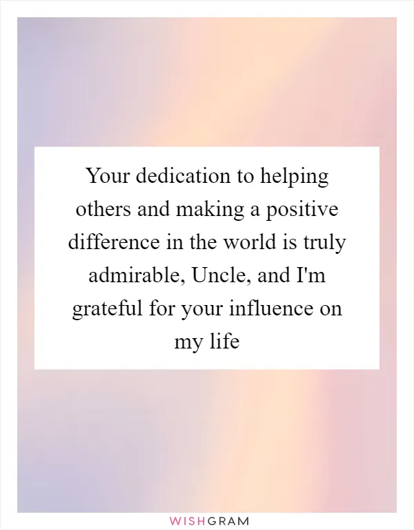 Your dedication to helping others and making a positive difference in the world is truly admirable, Uncle, and I'm grateful for your influence on my life