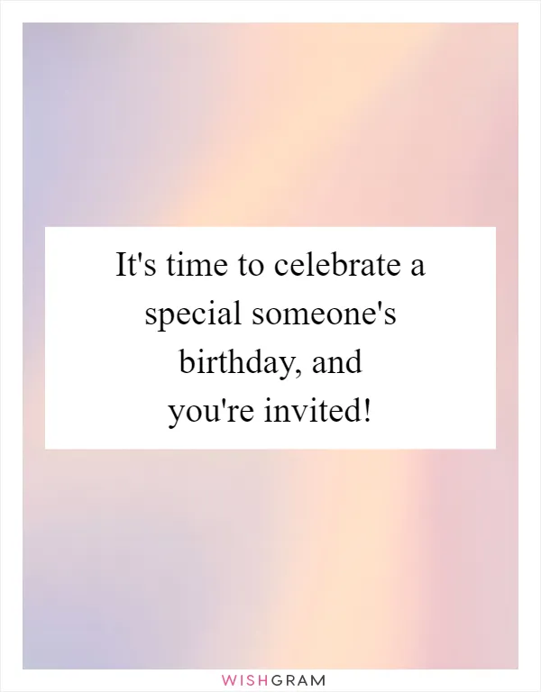 It's time to celebrate a special someone's birthday, and you're invited!