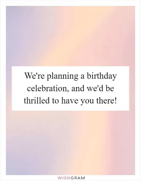 We're planning a birthday celebration, and we'd be thrilled to have you there!