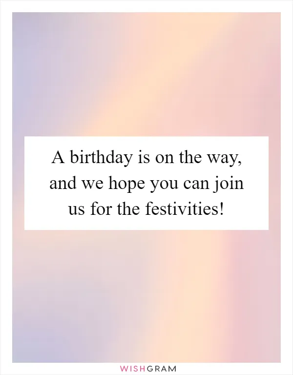 A birthday is on the way, and we hope you can join us for the festivities!