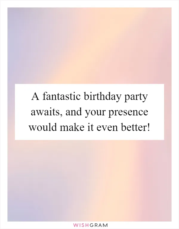 A fantastic birthday party awaits, and your presence would make it even better!