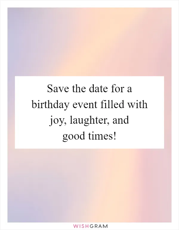 Save the date for a birthday event filled with joy, laughter, and good times!