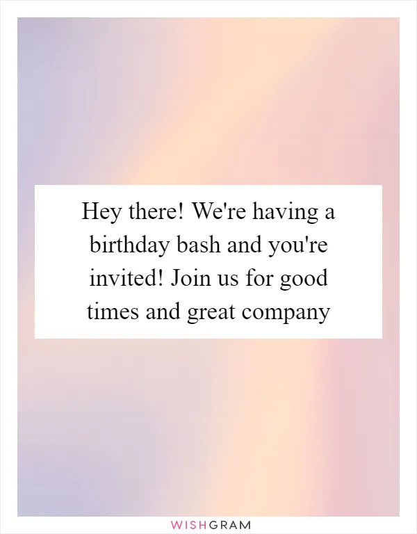 Hey there! We're having a birthday bash and you're invited! Join us for good times and great company
