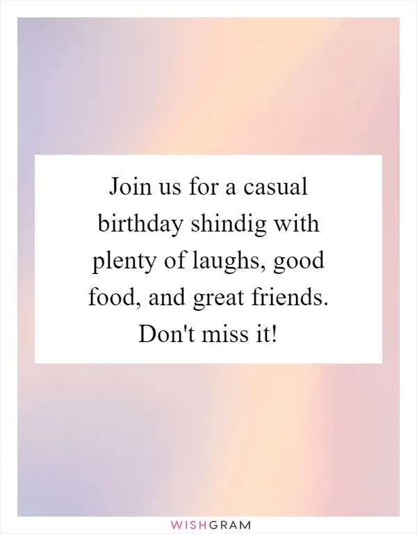 Join us for a casual birthday shindig with plenty of laughs, good food, and great friends. Don't miss it!