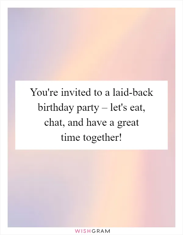 You're invited to a laid-back birthday party – let's eat, chat, and have a great time together!