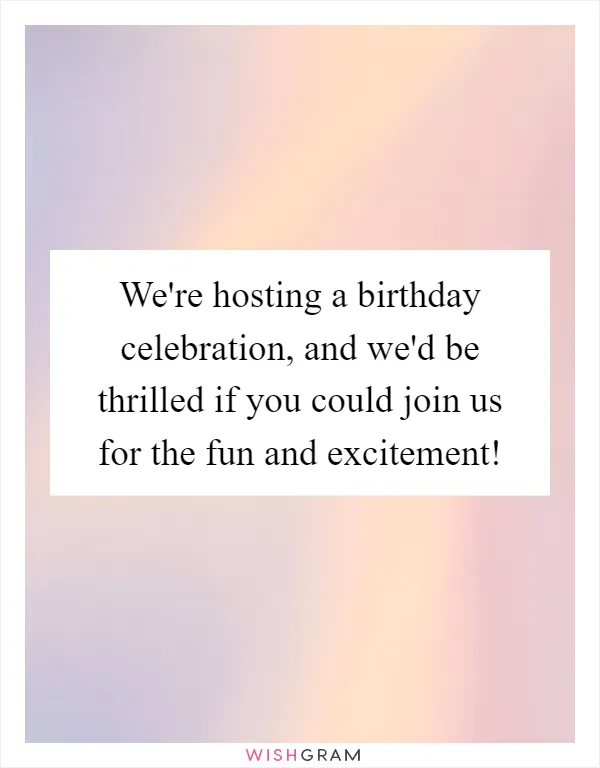 We're hosting a birthday celebration, and we'd be thrilled if you could join us for the fun and excitement!
