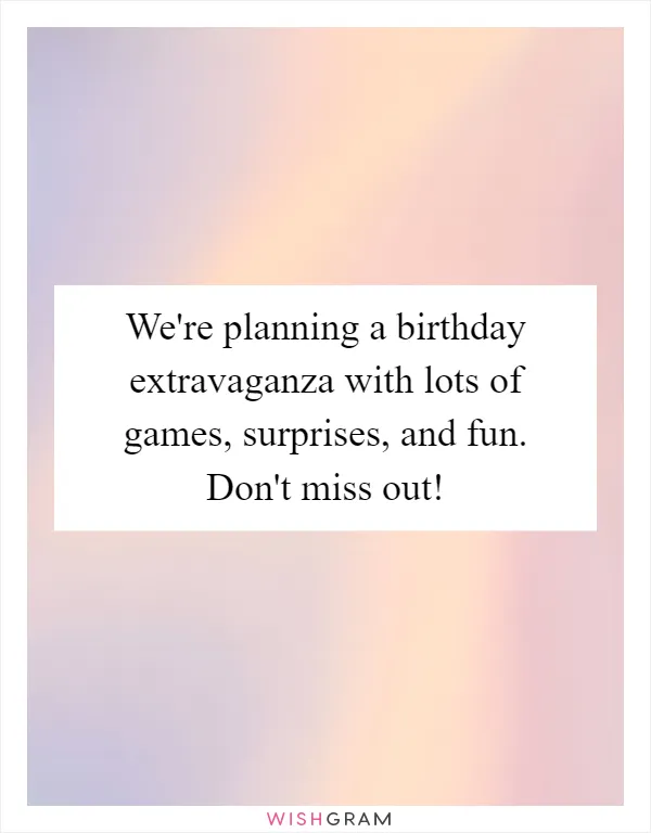 We're planning a birthday extravaganza with lots of games, surprises, and fun. Don't miss out!