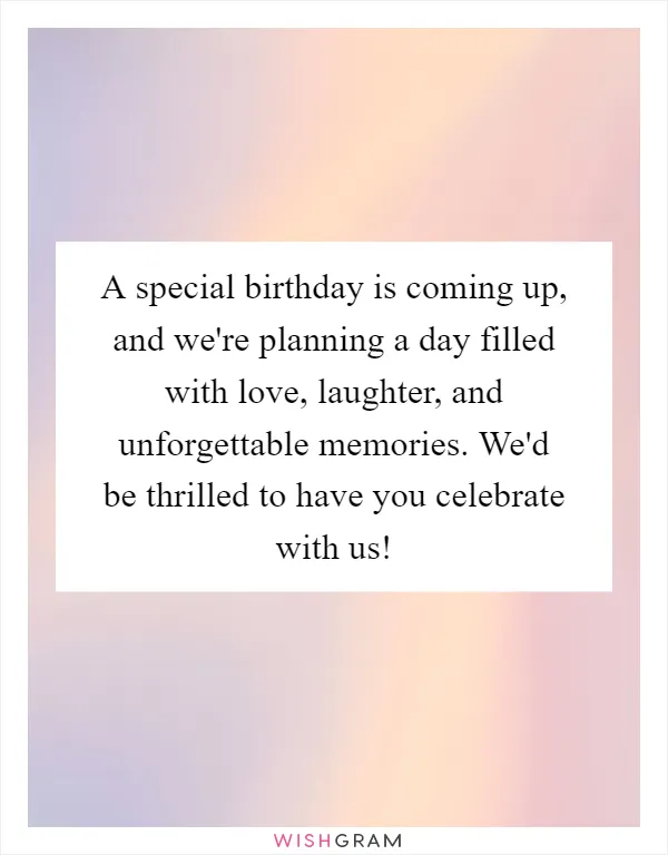 A special birthday is coming up, and we're planning a day filled with love, laughter, and unforgettable memories. We'd be thrilled to have you celebrate with us!