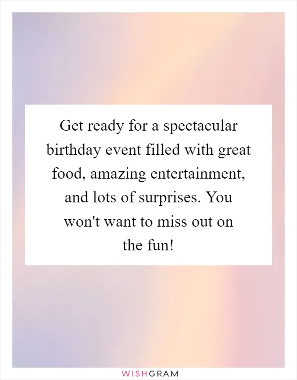 Get ready for a spectacular birthday event filled with great food, amazing entertainment, and lots of surprises. You won't want to miss out on the fun!