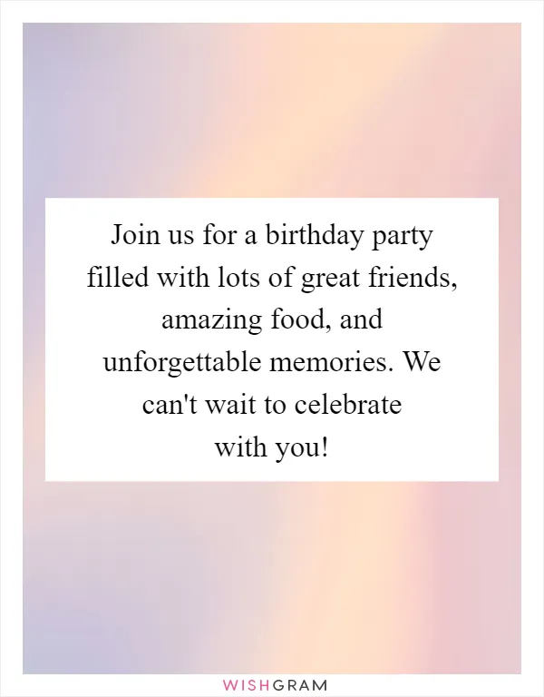 Join us for a birthday party filled with lots of great friends, amazing food, and unforgettable memories. We can't wait to celebrate with you!