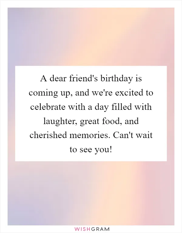 A dear friend's birthday is coming up, and we're excited to celebrate with a day filled with laughter, great food, and cherished memories. Can't wait to see you!