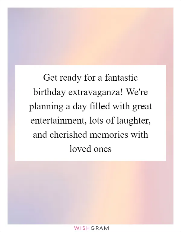 Get ready for a fantastic birthday extravaganza! We're planning a day filled with great entertainment, lots of laughter, and cherished memories with loved ones