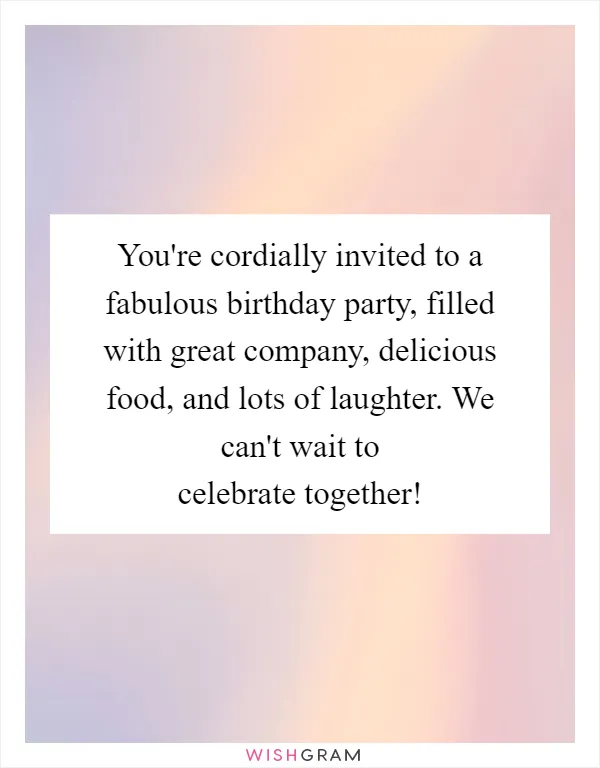 You're cordially invited to a fabulous birthday party, filled with great company, delicious food, and lots of laughter. We can't wait to celebrate together!