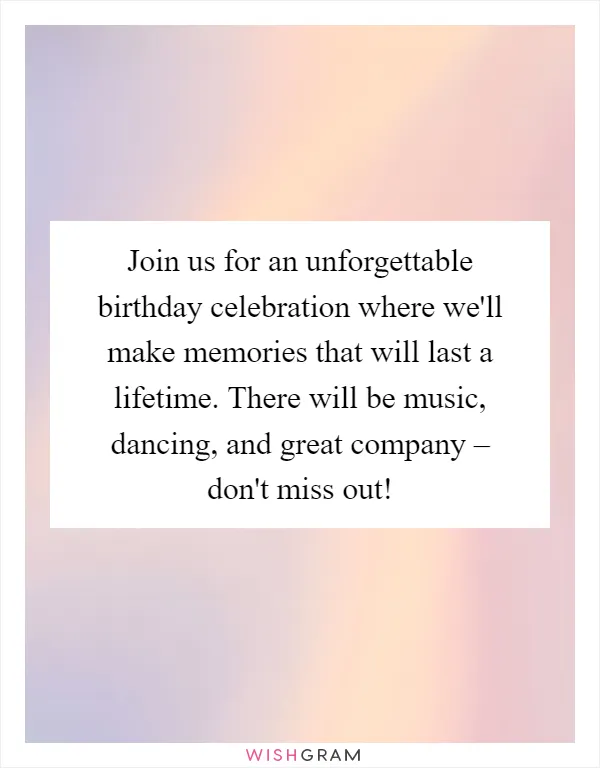 Join us for an unforgettable birthday celebration where we'll make memories that will last a lifetime. There will be music, dancing, and great company – don't miss out!
