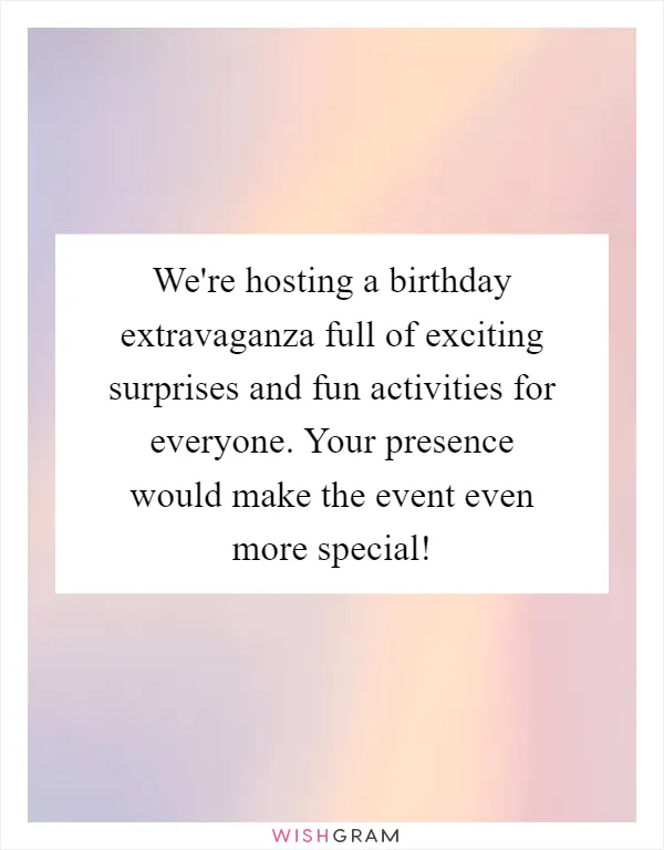 We're hosting a birthday extravaganza full of exciting surprises and fun activities for everyone. Your presence would make the event even more special!