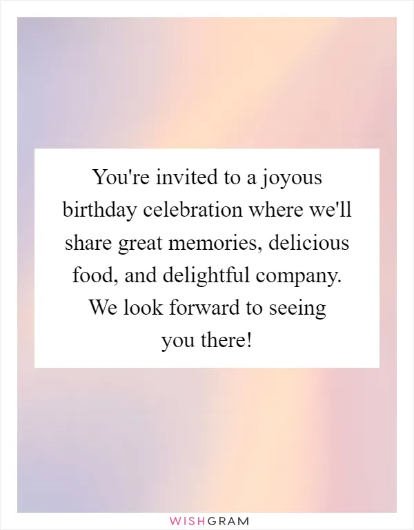 You're invited to a joyous birthday celebration where we'll share great memories, delicious food, and delightful company. We look forward to seeing you there!