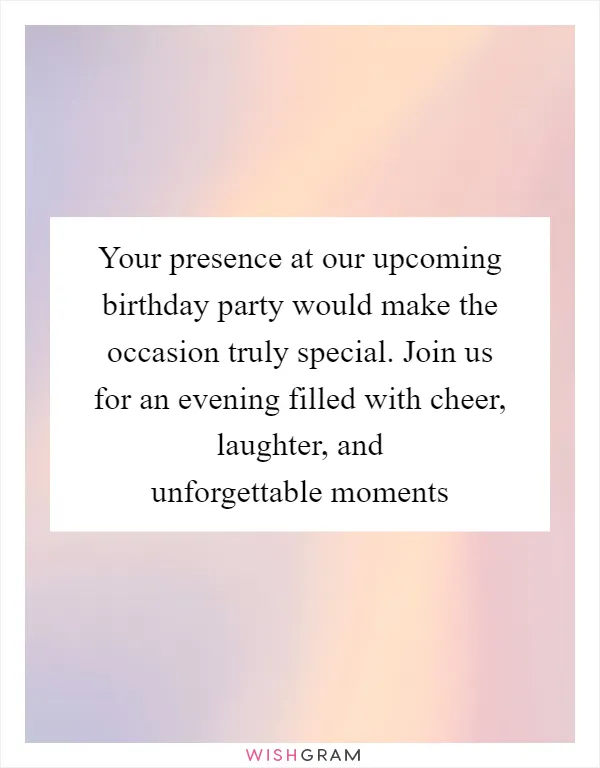 Your presence at our upcoming birthday party would make the occasion truly special. Join us for an evening filled with cheer, laughter, and unforgettable moments