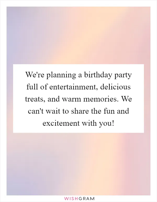 We're planning a birthday party full of entertainment, delicious treats, and warm memories. We can't wait to share the fun and excitement with you!
