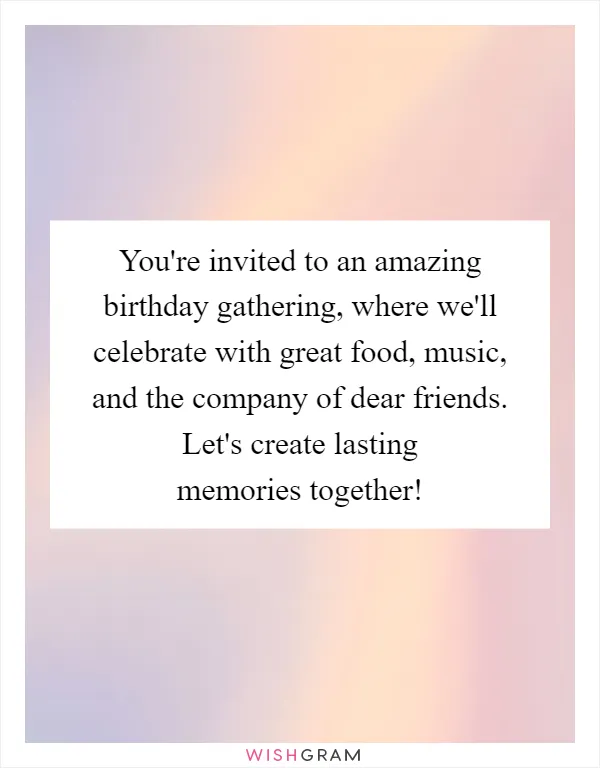 You're invited to an amazing birthday gathering, where we'll celebrate with great food, music, and the company of dear friends. Let's create lasting memories together!