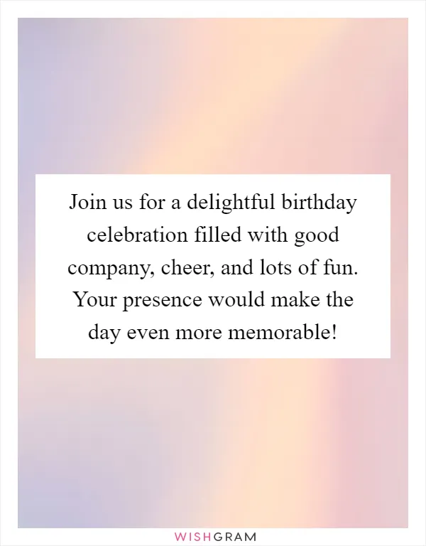 Join us for a delightful birthday celebration filled with good company, cheer, and lots of fun. Your presence would make the day even more memorable!