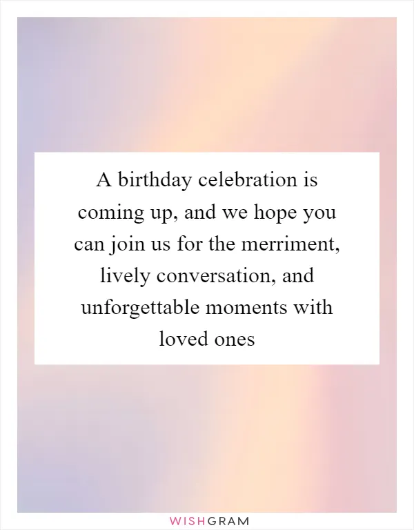 A birthday celebration is coming up, and we hope you can join us for the merriment, lively conversation, and unforgettable moments with loved ones