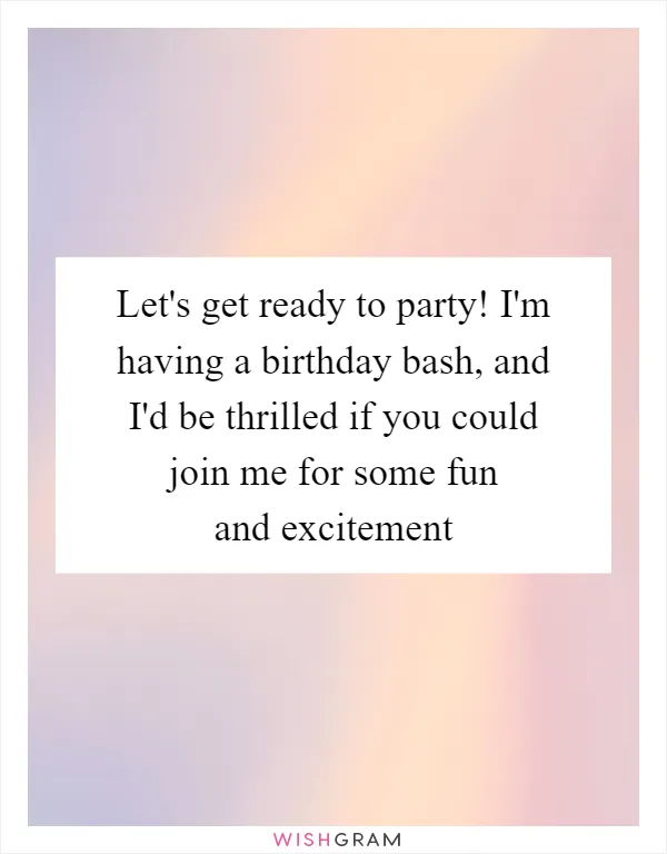 Let's get ready to party! I'm having a birthday bash, and I'd be thrilled if you could join me for some fun and excitement
