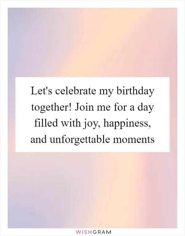 Let's celebrate my birthday together! Join me for a day filled with joy, happiness, and unforgettable moments