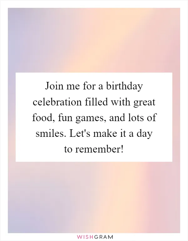 Join me for a birthday celebration filled with great food, fun games, and lots of smiles. Let's make it a day to remember!