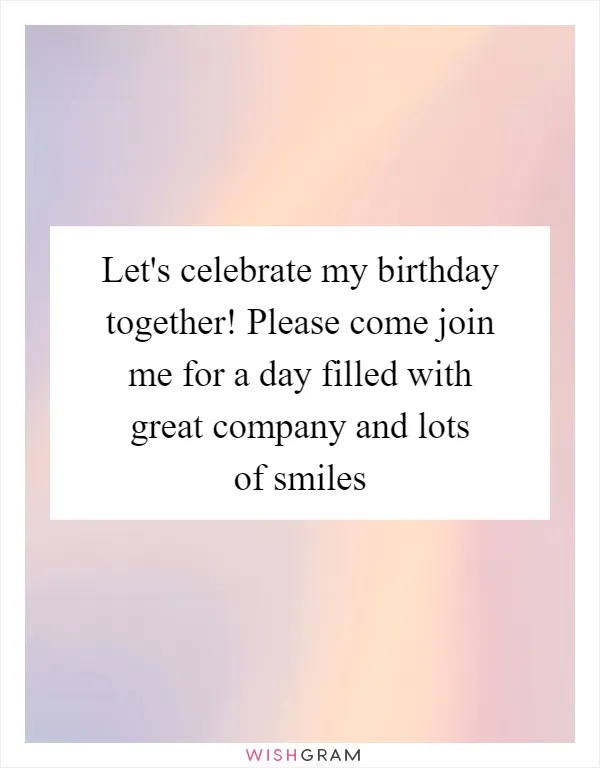 Let's celebrate my birthday together! Please come join me for a day filled with great company and lots of smiles