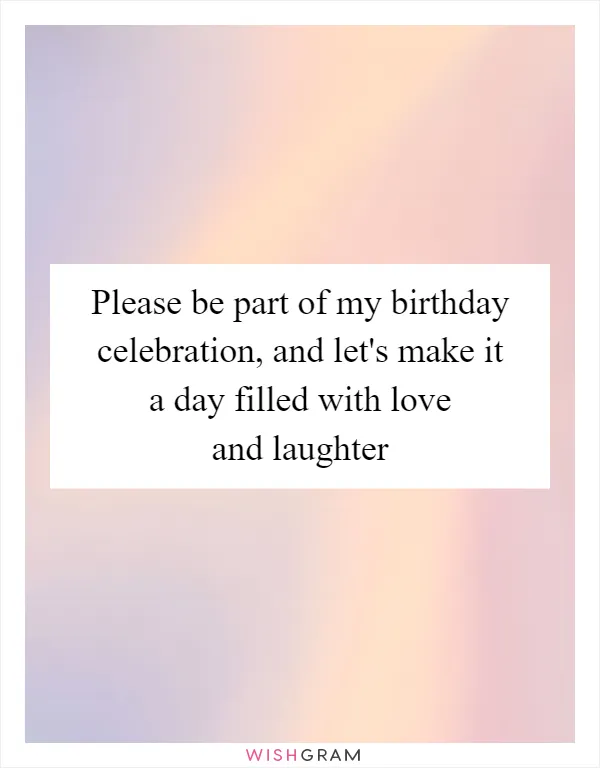 Please be part of my birthday celebration, and let's make it a day filled with love and laughter
