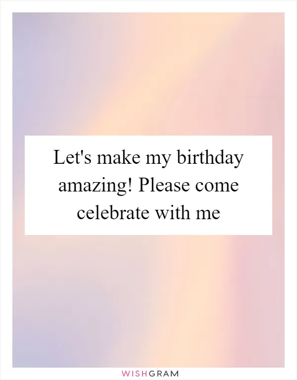 Let's make my birthday amazing! Please come celebrate with me