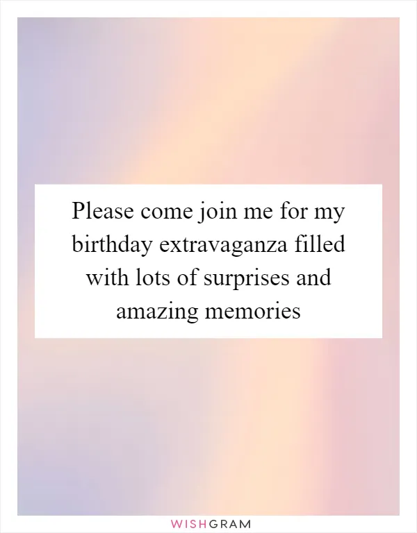 Please come join me for my birthday extravaganza filled with lots of surprises and amazing memories