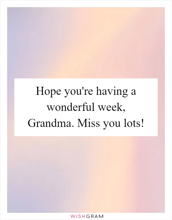 Hope you're having a wonderful week, Grandma. Miss you lots!