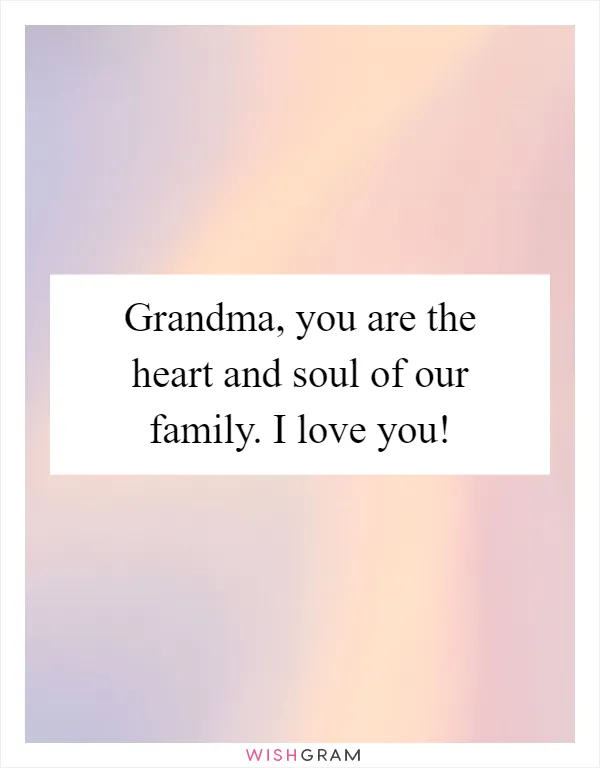 Grandma, you are the heart and soul of our family. I love you!